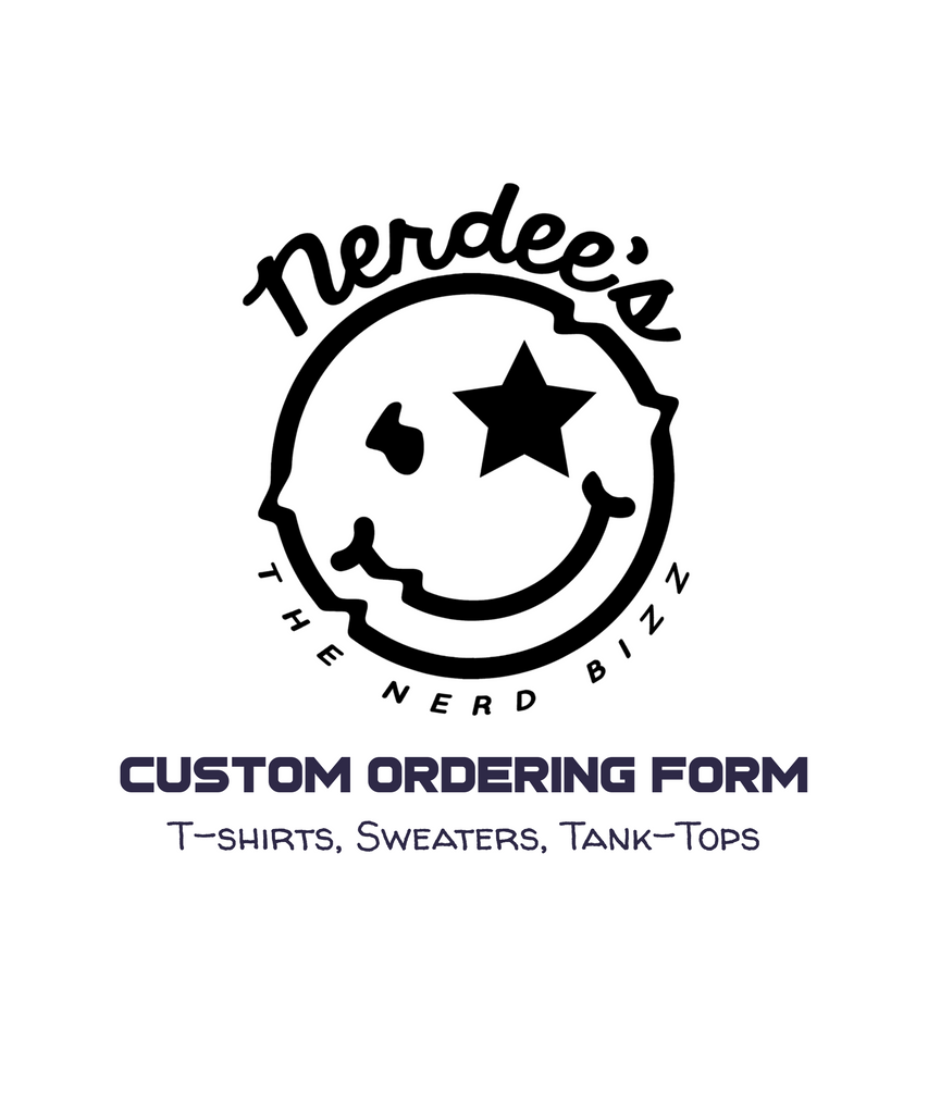 Nerdee's Custom Ordering Form 1 (T-shirts, Sweatshirts, Tank tops) SEE ORDERING INSTRUCTIONS!